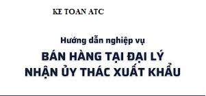 Dao tao ke toan tai thanh hoa Kế toán hạch toán bán hàng tại đơn vị  nhận ủy thác xuất khẩu như thế nào? Kế toán ATC xin giải đáp thắc mắc của