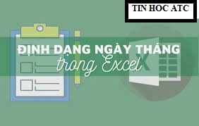 Học tin học văn phòng tại Thanh Hóa Cách định dạng ngày, tháng trong excel đơn giản nhất sẽ được tin học ATC hướng dẫn trong bài viết