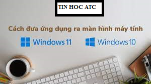 Hoc tin hoc o thanh hoa Bạn đã biết cách đưa ứng dụng ra màn hình window 10/11? Hãy tham khảo cách làm sau đây trong bài viết của