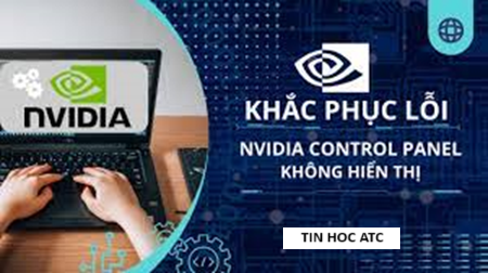 Học tin học cấp tốc ở thanh hóa Nếu bạn đang gặp tình trạng NVIDIA Control Panel không hiển thị đầy đủ? Hãy thử tham khảo bài viết sau