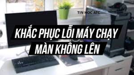 Hoc tin hoc o thanh hoa Máy tính của bạn đang gặp tình trạng bật tắt liên tục không lên màn hình, làm sao để giải quyết tình trạng này? Tin