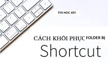 Học tin học cấp tốc ở thanh hóa Tại sao folder lại bị chuyển thành shortcut? Làm sao để sửa lỗi này? Mời bạn tham khảo bài viết sau nhé!