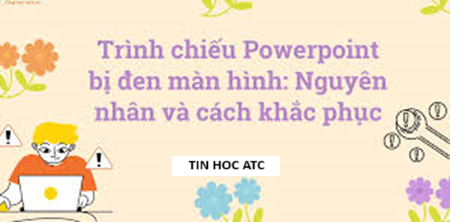 Lớp tin học văn phòng tại Thanh Hóa Nếu bạn đang gặp tình trạng powerpoint khi trình chiếu bị đen màn hình, hãy thử tham khảo cách làm trong