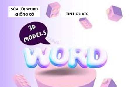 Học tin học cấp tốc ở thanh hóa Tại sao word không có 3d model? Cùng tìm hiểu nguyên nhân cùng tin học ATC nhé!Nguyên nhân: