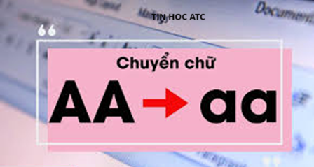 Hoc tin hoc o thanh hoa Có cách nào chuyển chữ hoa thành thường trong word, excel không? Tin học ATC xin chia sẽ đến bạn cách làm trong