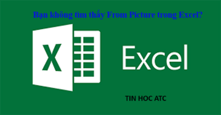 Hoc tin hoc thuc hanh o thanh hoa Bạn đang không tìm thấy From Picture trong excel? ATC có cách xử lý cho bạn đây: