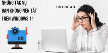 Học tin học cấp tốc tại thanh hóa Một số ứng dụng chạy nền mà bạn không nên tắt vì sẽ ảnh hưởng đến hệ thống máy tính,đó là những tác