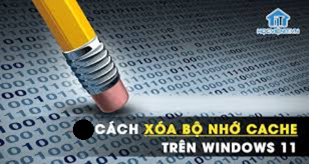 Hoc tin hoc o thanh hoa Cách để xóa bộ nhớ đệm trên máy tính windows 11 là gì? Nếu bạn muốn có câu trả lời mời bạn tham khảo bài