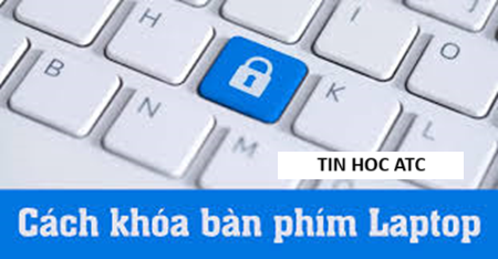 Học tin học thực hành tại thanh hóa Xin chào các bạn, bài viết hôm nay tin học ATC xin chia sẽ cách khóa bàn phím laptop khi cần thiết. Mời