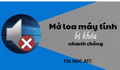 Học tin học thực hành tại thanh hóa Loa máy tính bị khóa win 11? Làm thế nào bây giờ? Tin học ATC có cách giải quyết cho bạn đây: